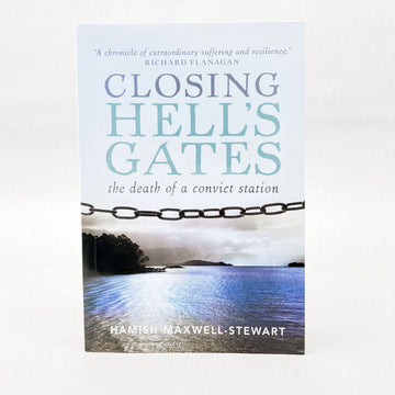 Closing Hell's Gates: The death of a convict station by Hamish Maxwell-Stewart