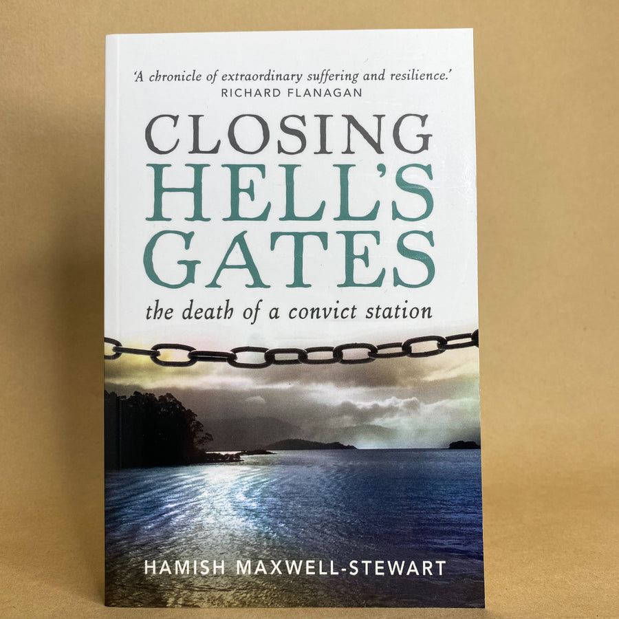 Closing Hell's Gates: The death of a convict station by Hamish Maxwell-Stewart