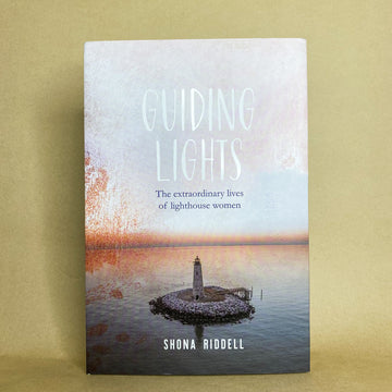 Guiding Lights: The extraordinary lives of lighthouse women by Shona Riddell