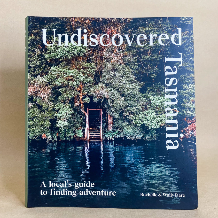 Undiscovered Tasmania: A local's guide finding adventure by Rochelle & Wally Dare